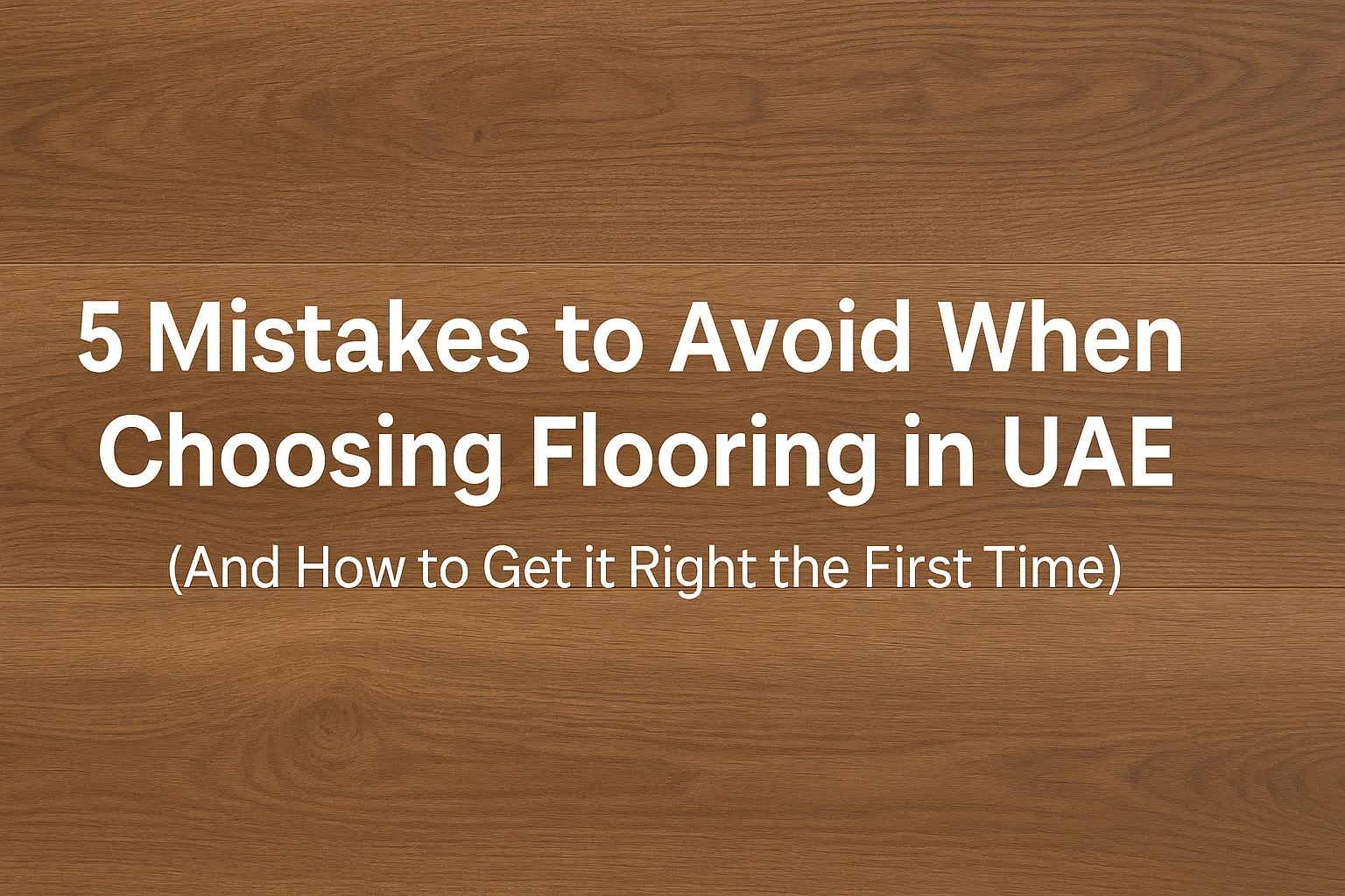 5 Common Flooring Mistakes to Avoid in UAE (Expert Tips for Dubai Homes & Offices)